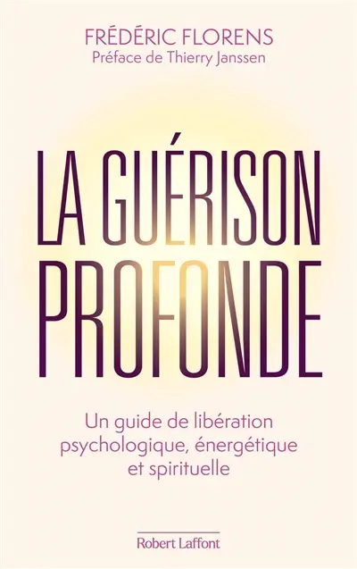 La guérison profonde : un guide de libération psychologique, énergétique et spirituelle