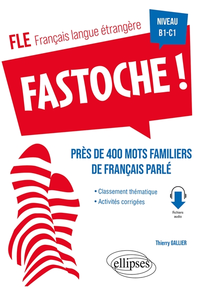 Fastoche ! : près de 400 mots familiers de français parlé : FLE, français langue étrangère, niveau B1-C1