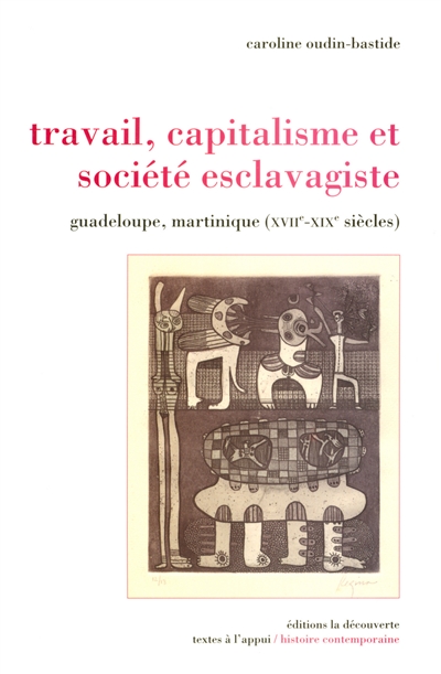 Travail, capitalisme et société esclavagiste : Guadeloupe, Martinique (XVIIe-XIXe siècles)