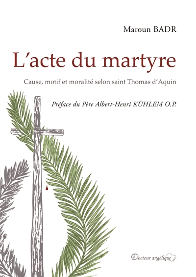 L'acte du martyre : cause, motif et moralité selon saint Thomas d'Aquin - Maroun Badr