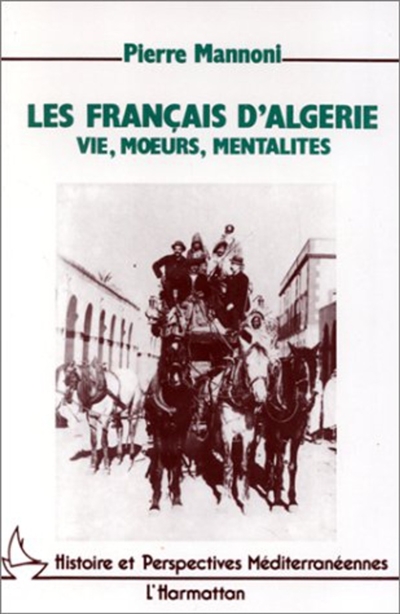 Les Français d'Algérie, vie, moeurs, mentalité : de la conquête des territoires du Sud à l'indépendance