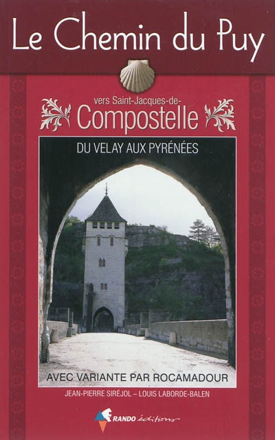 Le chemin du Puy vers Saint-Jacques-de-Compostelle : du Velay aux Pyrénées, avec variante par Rocamadour : guide pratique du pèlerin