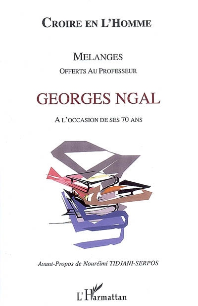 Croire en l'homme : mélanges offerts au professeur Georges Ngal à l'occasion de ses 70 ans