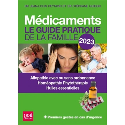 Médicaments : le guide pratique de la famille 2023 : allopathie avec ou sans ordonnance, homéopathie, phytothérapie, huiles essentielles + premiers gestes en cas d'urgence