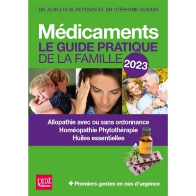 Médicaments : le guide pratique de la famille 2023 : allopathie avec ou sans ordonnance, homéopathie, phytothérapie, huiles essentielles + premiers gestes en cas d'urgence