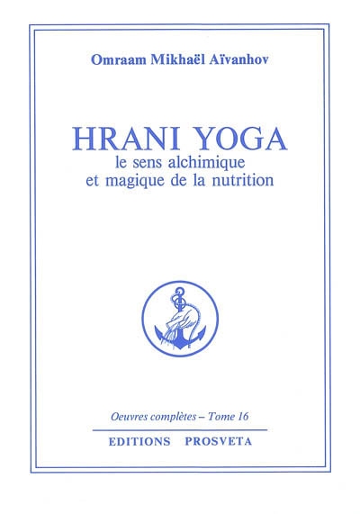 Oeuvres complètes. Vol. 16. Hrani yoga : le sens alchimique et magique de la nutrition