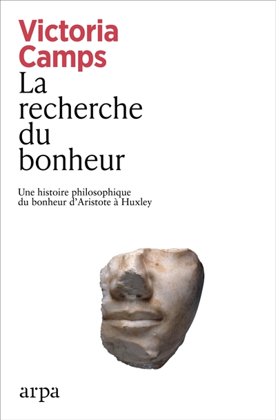 La recherche du bonheur : une histoire philosophique du bonheur d'Aristote à Huxley