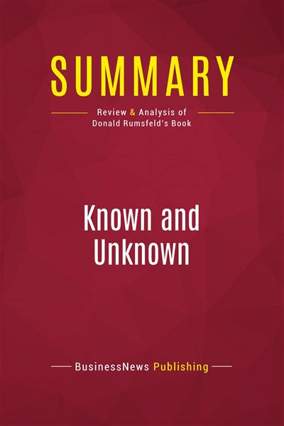 Summary : Known and Unknown : Review and Analysis of Donald Rumsfeld's Book