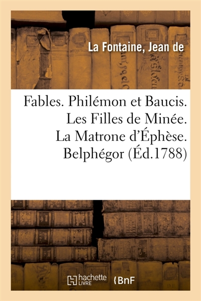 Fables. Philémon et Baucis. Les Filles de Minée. La Matrone d'Ephèse. Belphégor : Vie de La Fontaine par Naigeon. Imprimé par ordre du roi pour l'éducation de Mgr le Dauphi