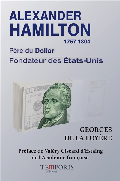 Alexander Hamilton, 1757-1804 : père du dollar, fondateur des Etats-Unis