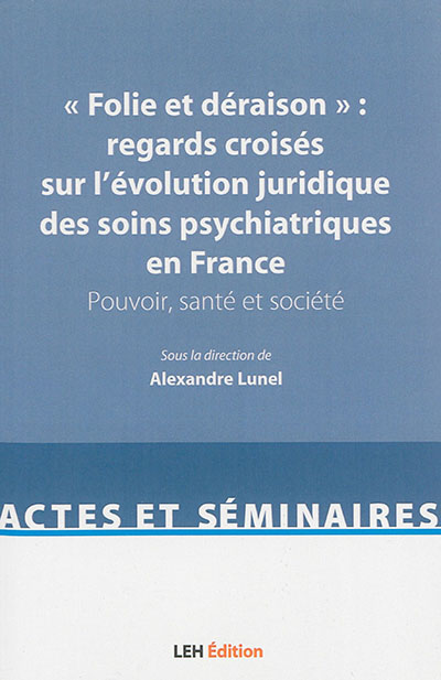 Folie et déraison : regards croisés sur l'évolution juridique des soins psychiatriques en France : pouvoir, santé et société