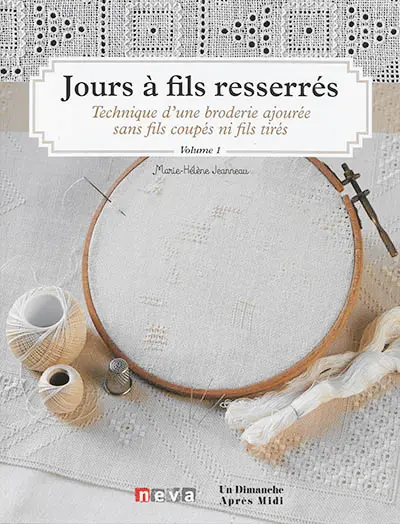 Jours à fils resserrés : technique d'une broderie ajourée sans fils coupés ni fils tirés. Vol. 1