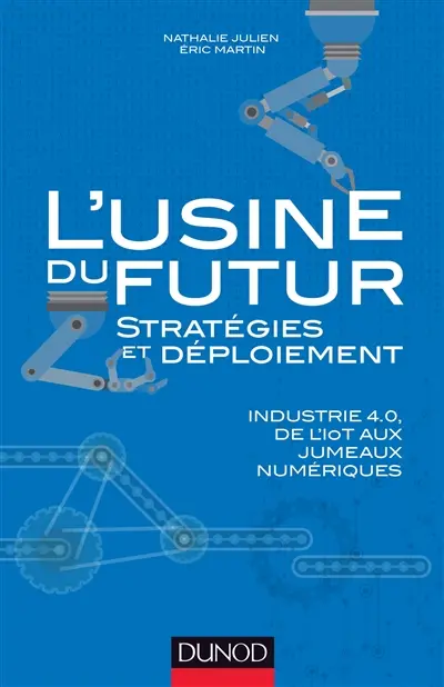 L'usine du futur : stratégies et déploiement : industrie 4.0, de l'IoT aux jumeaux numériques
