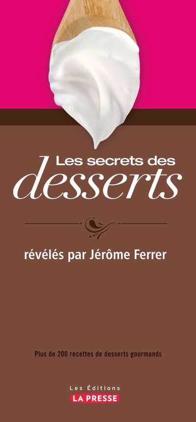 Les secrets des desserts : plus de 200 recettes de desserts gourmands