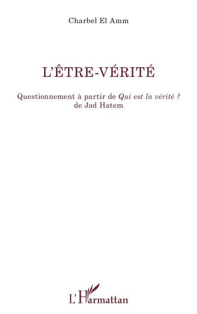 L'être-vérité : questionnement à partir de Qui est la vérité ? de Jad Hatem