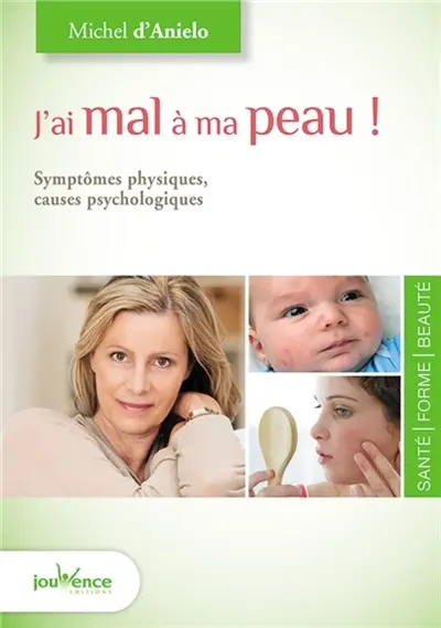 J'ai mal à ma peau ! : symptômes physiques, causes psychologiques