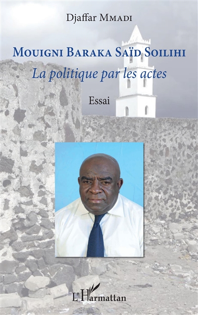 Mouigni Baraka Saïd Soilihi : la politique par les actes : essai
