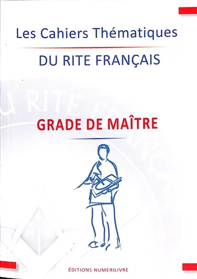 Les cahiers thématiques du rite français. Vol. 4. Grade de maître