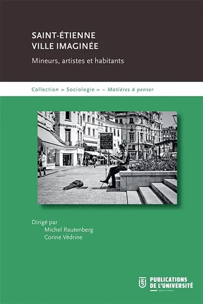 Saint-Etienne, ville imaginée : mineurs, artistes et habitants