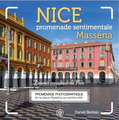 Devenir amoureux de Nice. Vol. 1. Nice promenade sentimentale : Masséna : promenade photographique de la place Masséna au centre-ville