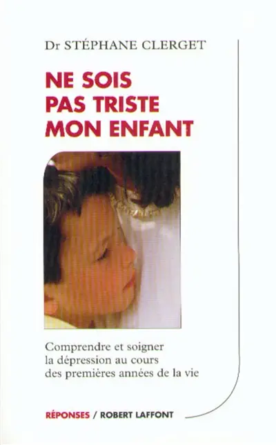 Ne sois pas triste mon enfant : comprendre et soigner la dépression chez les petits