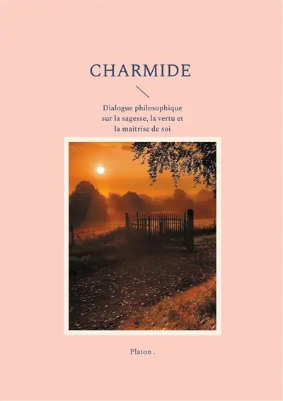 Charmide : Dialogue philosophique sur la sagesse, la vertu et la maîtrise de soi