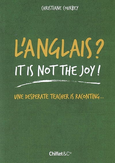 L'anglais ? It's not the joy ! : une desperate teacher is raconting...