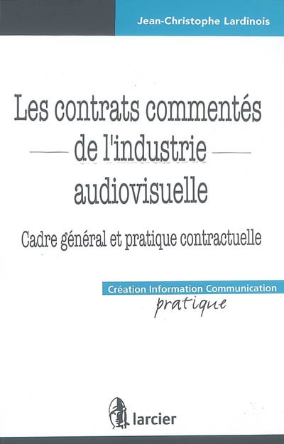 Les contrats commentés de l'industrie audiovisuelle : cadre général et pratique contractuelle