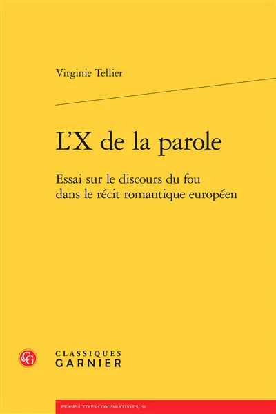 L'X de la parole : essai sur le discours du fou dans le récit romantique européen