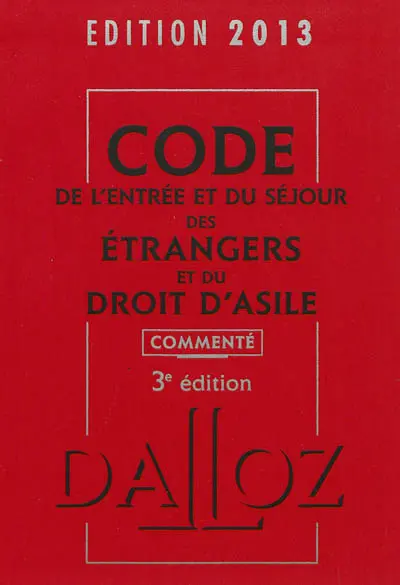 Code de l'entrée et du séjour des étrangers et du droit d'asile, édition 2013, commenté