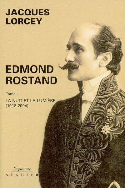 Edmond Rostand. Vol. 3. La nuit et la lumière : 1918-2004