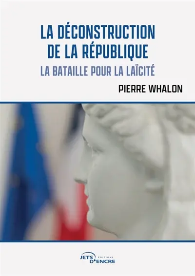 La Déconstruction de la République : La bataille pour la laïcité