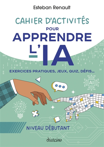 Cahier d'activités pour apprendre l'IA : Niveau débutant : Exercices pratiques, jeux, quiz, défis...