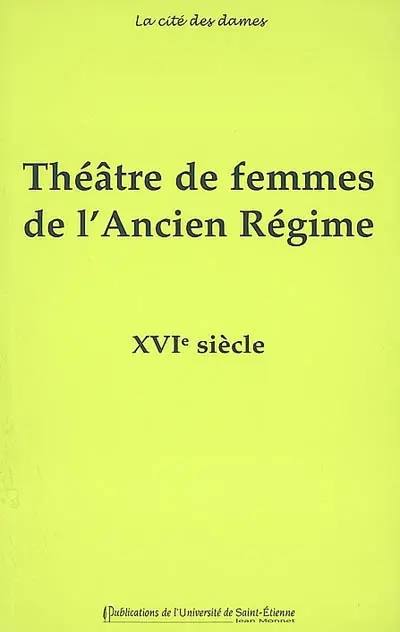 Théâtre de femmes de l'Ancien Régime. Vol. 1. XVIe siècle