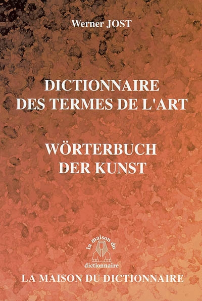 Dictionnaire des termes de l'art : français-allemand, allemand-français. Wörterbuch der Kunst : français-allemand, allemand-français