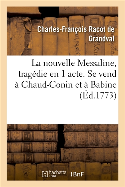 La nouvelle Messaline, tragédie en 1 acte. Se vend à Chaud-Conin et à Babine : Elle est, dit-on, de Granval. L'on y a joint le Sérail de Delis et la Description du Temple de Vénus