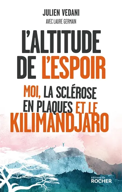 L'altutude de l'espoir : moi, la sclérose en plaque et le Kilimandjaro