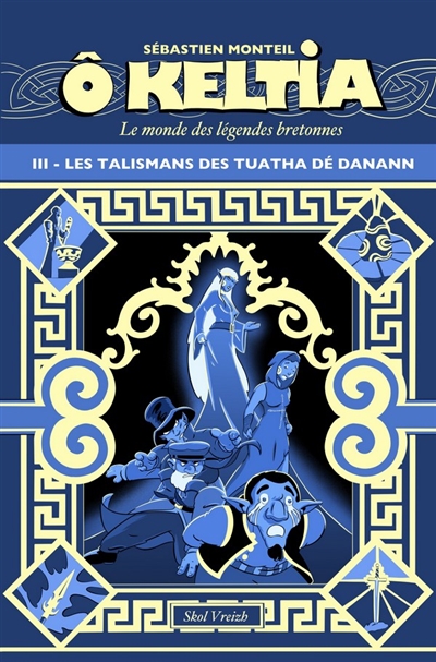 O Keltia : le monde des légendes bretonnes. Vol. 3. Les talismans des Tuatha Dé Danann