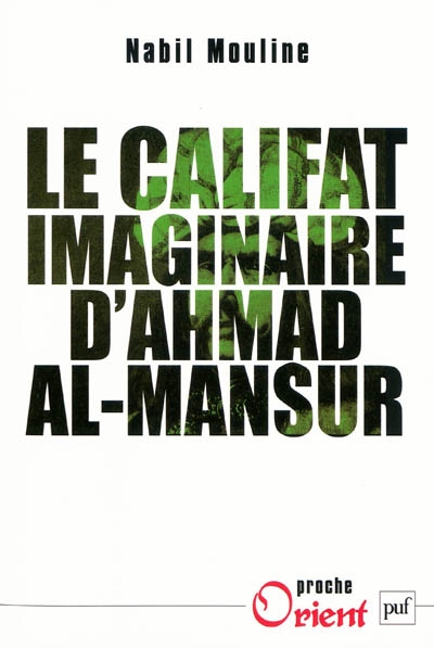 Le califat imaginaire d'Ahmad al-Mansûr : pouvoir et diplomatie au Maroc au XVIe siècle