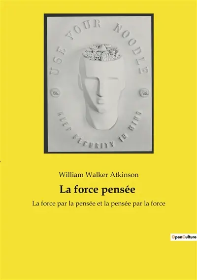 La force pensée : La force par la pensée et la pensée par la force