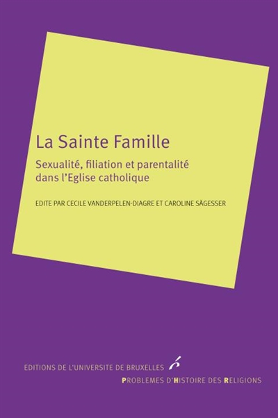 La Sainte Famille : sexualité, filiation et parentalité dans l'Eglise catholique
