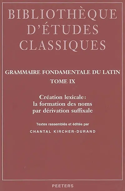 Grammaire fondamentale du latin. Vol. 9. Création lexicale : la formation des noms par dérivation suffixale
