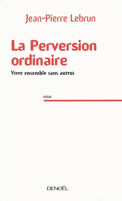 La perversion ordinaire : vivre ensemble sans autrui