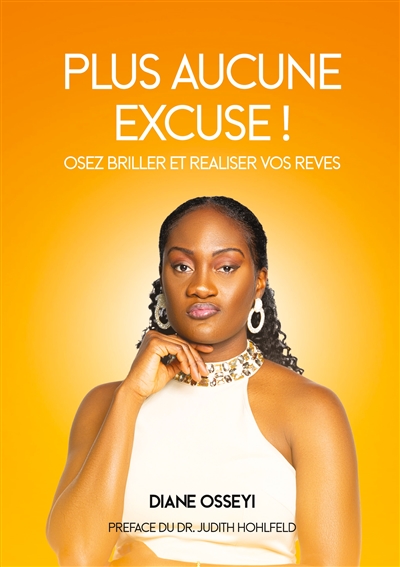 Plus aucune excuse ! : Osez briller et réaliser vos rêves