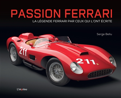 Passion Ferrari : la légende Ferrari par ceux qui l'ont écrite