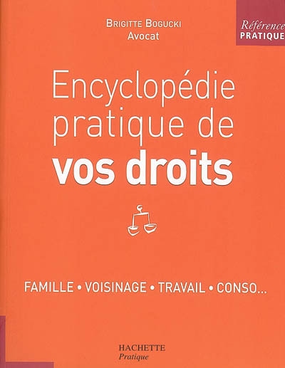 Encyclopédie pratique de vos droits : famille, voisinage, travail, conso...