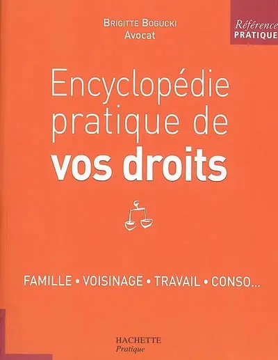 Encyclopédie pratique de vos droits : famille, voisinage, travail, conso...