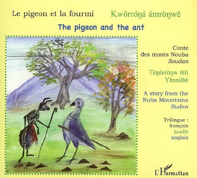 Le pigeon et la fourmi : contes des monts Nouba. The pigeon and the ant : story from the Nuba mountains, Sudan. Kwôrrona amronwê