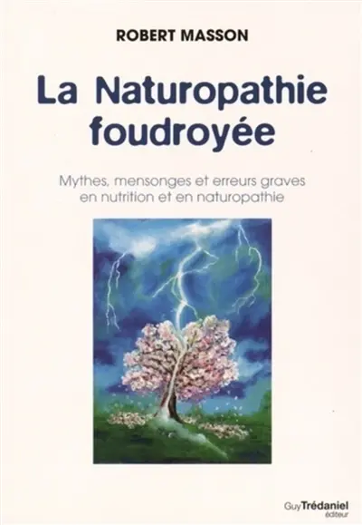 La naturopathie foudroyée : mythes, mensonges et erreurs graves en nutrition et en naturopathie