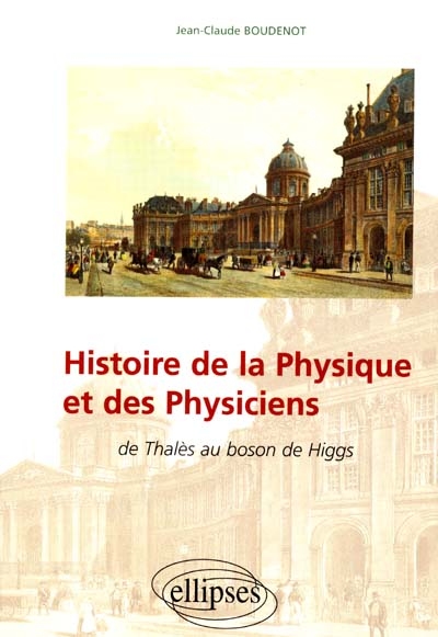 Histoire de la physique et des physiciens : de Thalès au boson de Higgs
